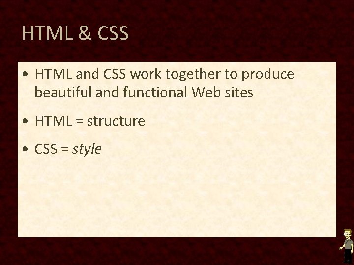 HTML & CSS • HTML and CSS work together to produce beautiful and functional HTML & CSS • HTML and CSS work together to produce beautiful and functional