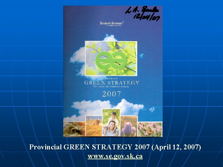 Provincial GREEN STRATEGY 2007 (April 12, 2007) www. se. gov. sk. ca Provincial GREEN STRATEGY 2007 (April 12, 2007) www. se. gov. sk. ca