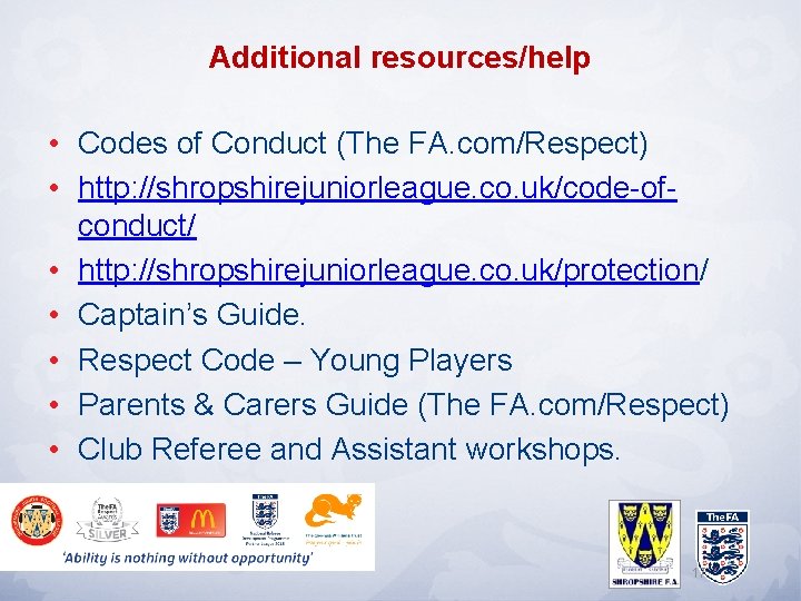 Additional resources/help • Codes of Conduct (The FA. com/Respect) • http: //shropshirejuniorleague. co. uk/code-ofconduct/