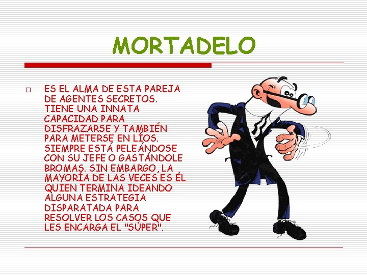 MORTADELO o ES EL ALMA DE ESTA PAREJA DE AGENTES SECRETOS. TIENE UNA INNATA MORTADELO o ES EL ALMA DE ESTA PAREJA DE AGENTES SECRETOS. TIENE UNA INNATA