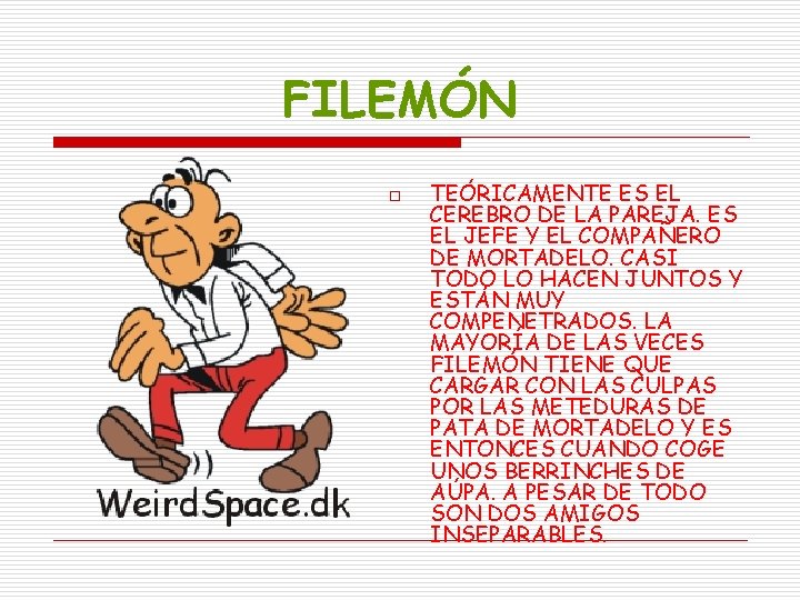 FILEMÓN o TEÓRICAMENTE ES EL CEREBRO DE LA PAREJA. ES EL JEFE Y EL FILEMÓN o TEÓRICAMENTE ES EL CEREBRO DE LA PAREJA. ES EL JEFE Y EL