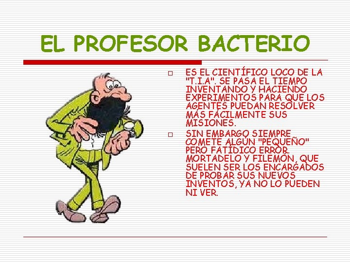 EL PROFESOR BACTERIO o o ES EL CIENTÍFICO LOCO DE LA "T. I. A". EL PROFESOR BACTERIO o o ES EL CIENTÍFICO LOCO DE LA "T. I. A".