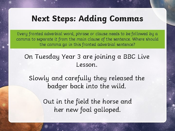 Next Steps: Adding Commas Every fronted adverbial word, phrase or clause needs to be