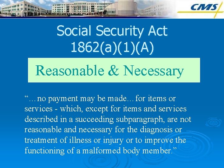 Social Security Act 1862(a)(1)(A) Reasonable & Necessary “…no payment may be made…for items or