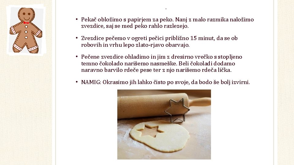 . • Pekač obložimo s papirjem za peko. Nanj z malo razmika naložimo zvezdice, . • Pekač obložimo s papirjem za peko. Nanj z malo razmika naložimo zvezdice,