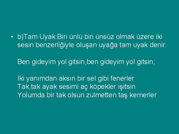  • b)Tam Uyak: Biri ünlü biri ünsüz olmak üzere iki sesin benzerliğiyle oluşan