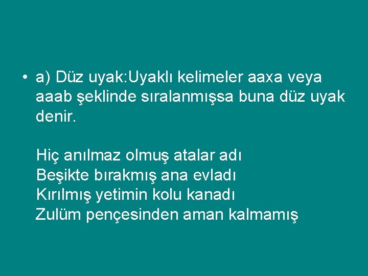  • a) Düz uyak: Uyaklı kelimeler aaxa veya aaab şeklinde sıralanmışsa buna düz