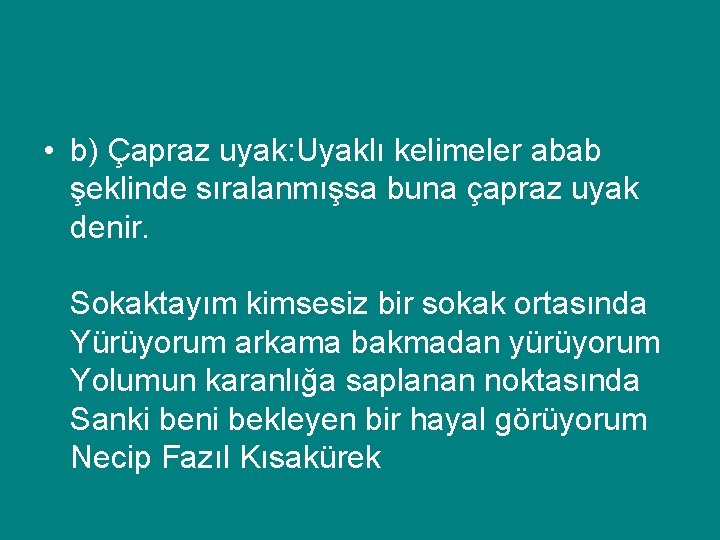  • b) Çapraz uyak: Uyaklı kelimeler abab şeklinde sıralanmışsa buna çapraz uyak denir.