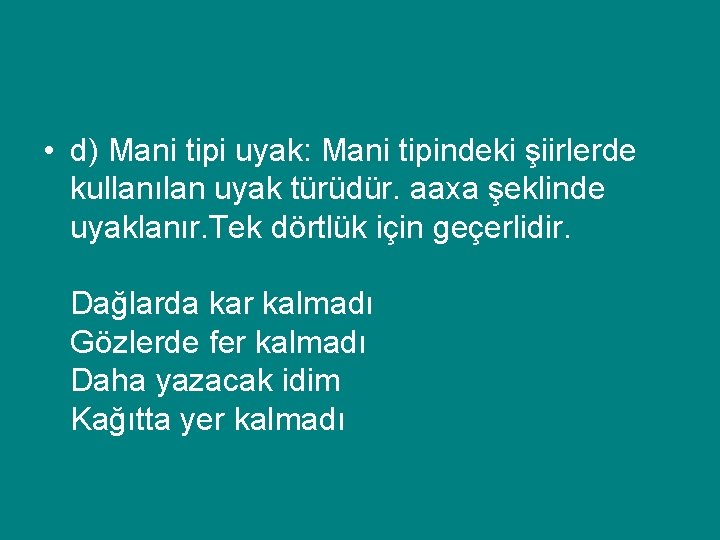  • d) Mani tipi uyak: Mani tipindeki şiirlerde kullanılan uyak türüdür. aaxa şeklinde