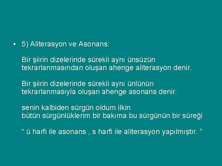  • 5) Aliterasyon ve Asonans: Bir şiirin dizelerinde sürekli aynı ünsüzün tekrarlanmasından oluşan