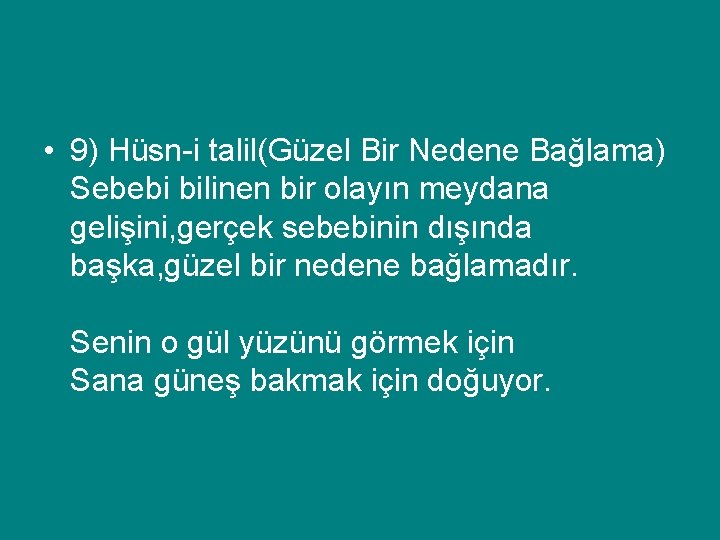  • 9) Hüsn-i talil(Güzel Bir Nedene Bağlama) Sebebi bilinen bir olayın meydana gelişini,