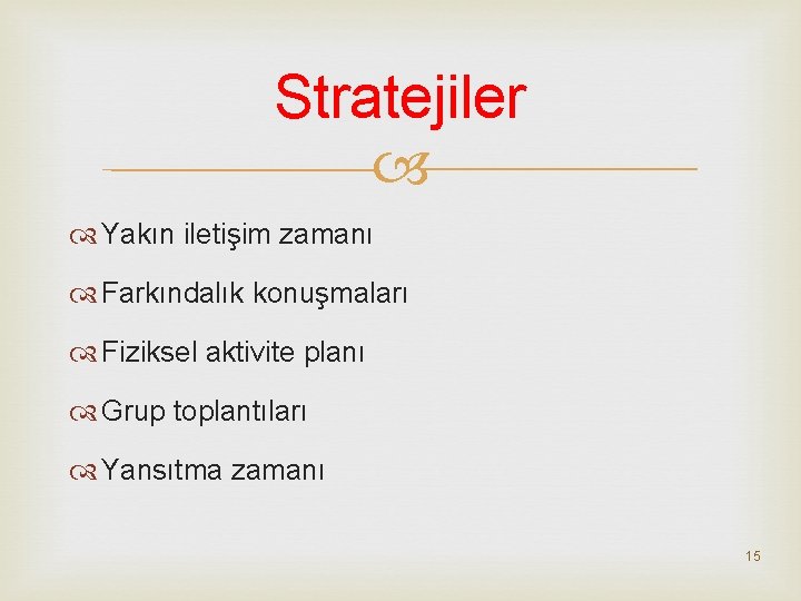 Stratejiler Yakın iletişim zamanı Farkındalık konuşmaları Fiziksel aktivite planı Grup toplantıları Yansıtma zamanı 15