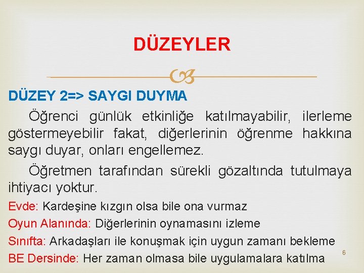 DÜZEYLER DÜZEY 2=> SAYGI DUYMA Öğrenci günlük etkinliğe katılmayabilir, ilerleme göstermeyebilir fakat, diğerlerinin öğrenme