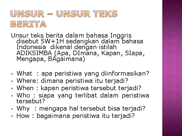 Unsur teks berita dalam bahasa Inggris disebut 5 W+1 H sedangkan dalam bahasa Indonesia