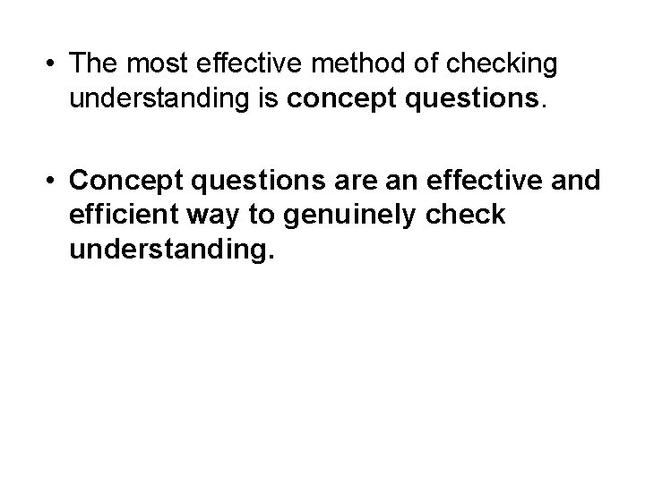  • The most effective method of checking understanding is concept questions. • Concept