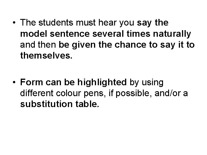  • The students must hear you say the model sentence several times naturally