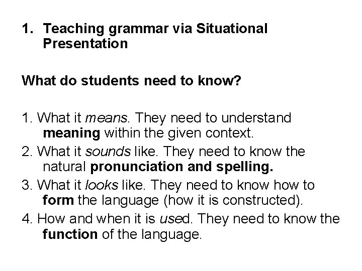 1. Teaching grammar via Situational Presentation What do students need to know? 1. What