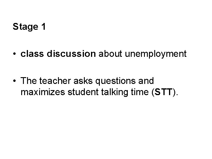 Stage 1 • class discussion about unemployment • The teacher asks questions and maximizes
