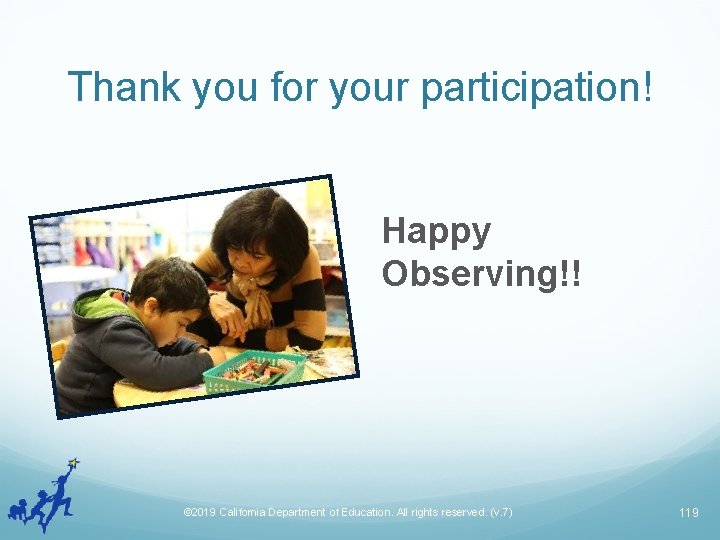 Thank you for your participation! Happy Observing!! © 2019 California Department of Education. All