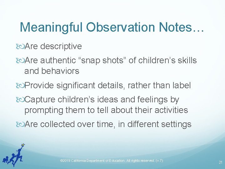 Meaningful Observation Notes… Are descriptive Are authentic “snap shots” of children’s skills and behaviors