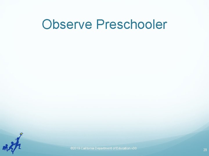 Observe Preschooler © 2019 California Department of Education v 30 29 