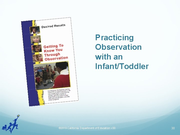 Practicing Observation with an Infant/Toddler © 2019 California Department of Education v 30 30