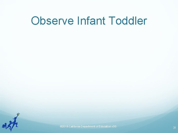 Observe Infant Toddler © 2019 California Department of Education v 30 31 