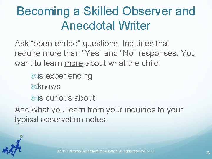 Becoming a Skilled Observer and Anecdotal Writer Ask “open-ended” questions. Inquiries that require more