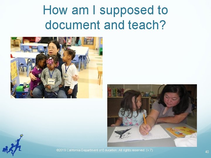 How am I supposed to document and teach? © 2019 California Department of Education.