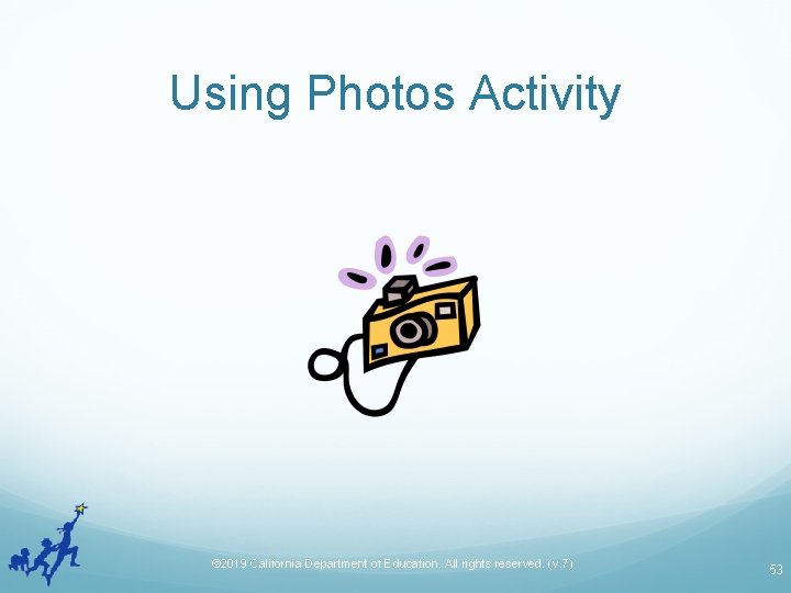Using Photos Activity © 2019 California Department of Education. All rights reserved. (v. 7)