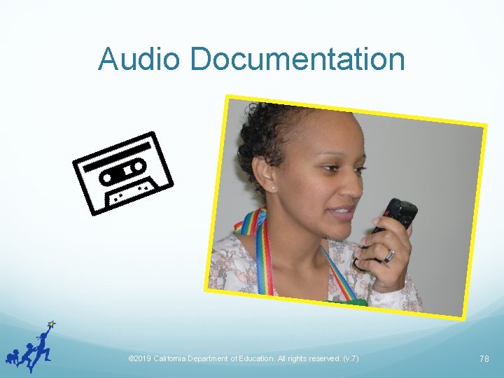 Audio Documentation © 2019 California Department of Education. All rights reserved. (v. 7) 78