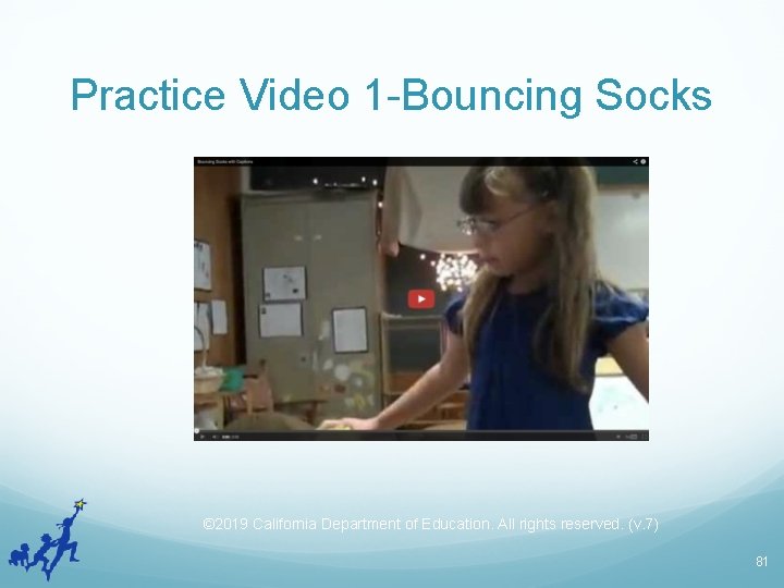 Practice Video 1 -Bouncing Socks © 2019 California Department of Education. All rights reserved.