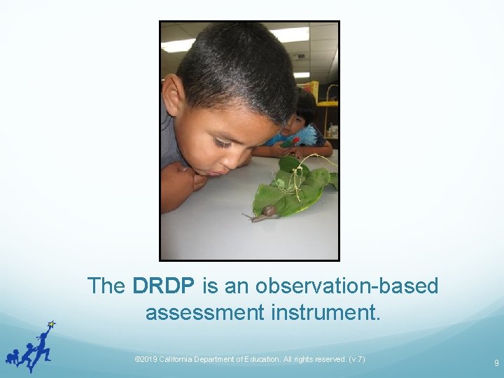 The DRDP is an observation-based assessment instrument. © 2019 California Department of Education. All