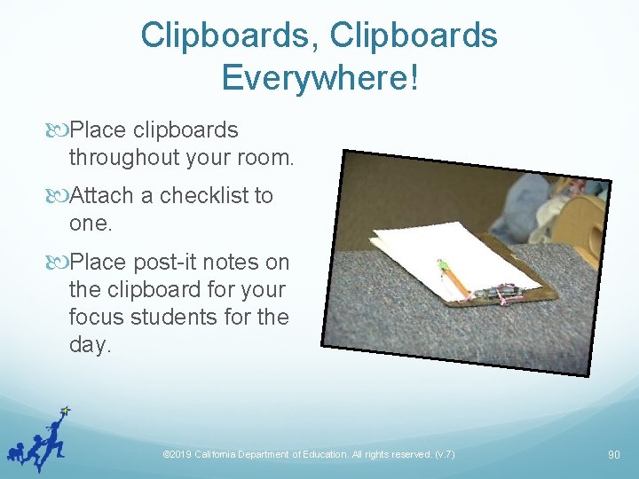 Clipboards, Clipboards Everywhere! Place clipboards throughout your room. Attach a checklist to one. Place