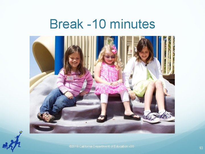 Break -10 minutes © 2019 California Department of Education v 30 93 