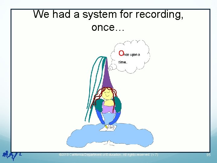 We had a system for recording, once… © 2019 California Department of Education. All