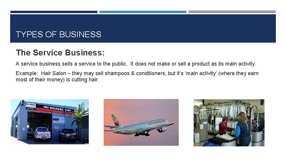 TYPES OF BUSINESS The Service Business: A service business sells a service to the