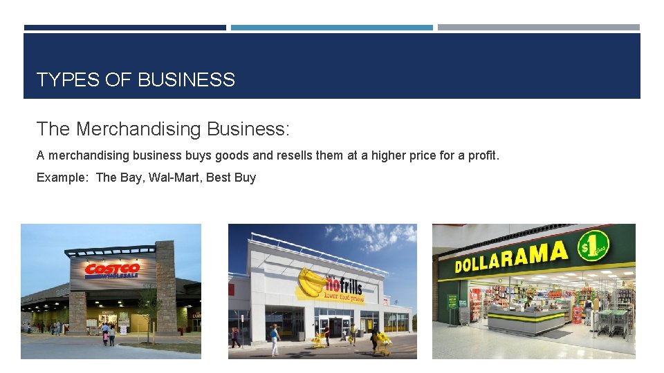 TYPES OF BUSINESS The Merchandising Business: A merchandising business buys goods and resells them