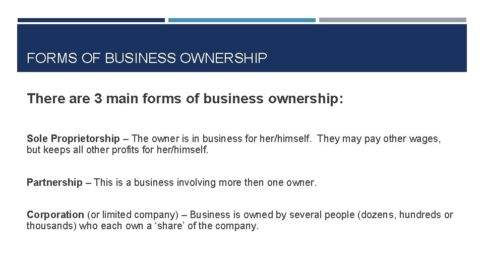 FORMS OF BUSINESS OWNERSHIP There are 3 main forms of business ownership: Sole Proprietorship