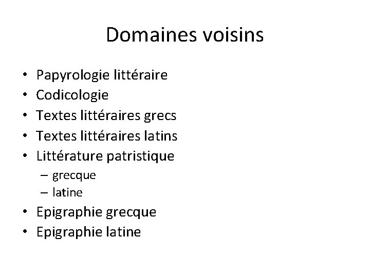 Domaines voisins • • • Papyrologie littéraire Codicologie Textes littéraires grecs Textes littéraires latins
