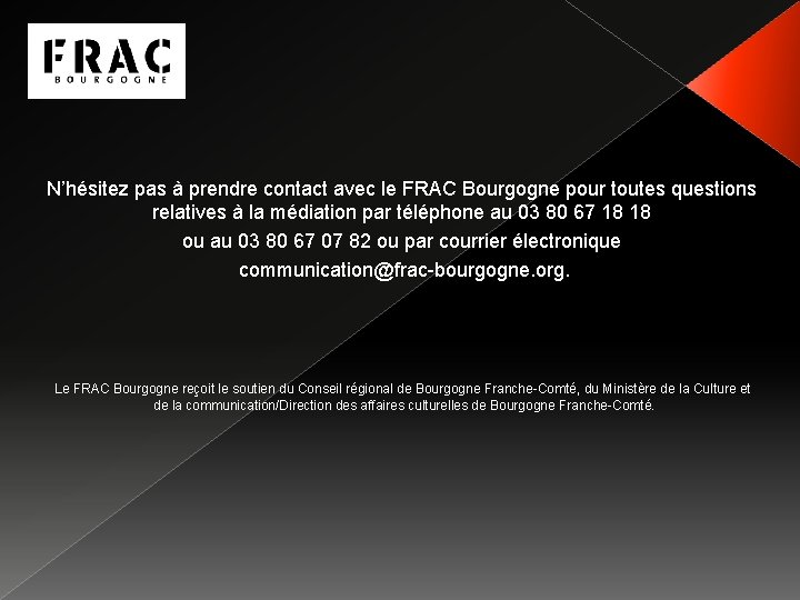 N’hésitez pas à prendre contact avec le FRAC Bourgogne pour toutes questions relatives à