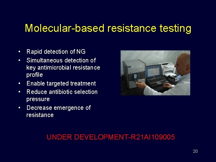Molecular-based resistance testing • Rapid detection of NG • Simultaneous detection of key antimicrobial