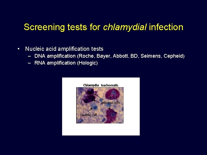 Screening tests for chlamydial infection • Nucleic acid amplification tests – DNA amplification (Roche,