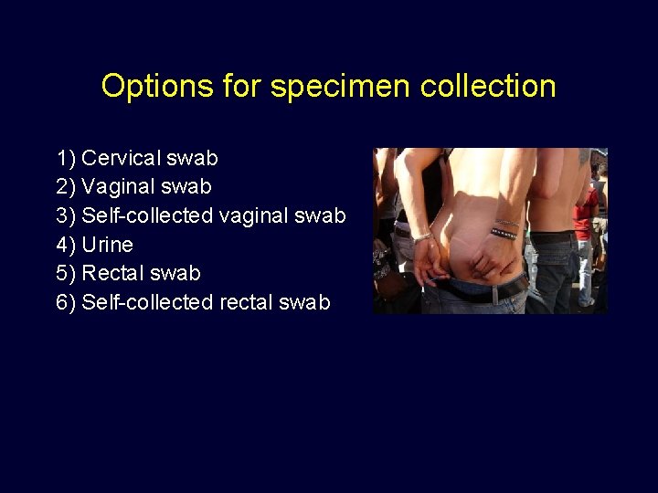 Options for specimen collection 1) Cervical swab 2) Vaginal swab 3) Self-collected vaginal swab