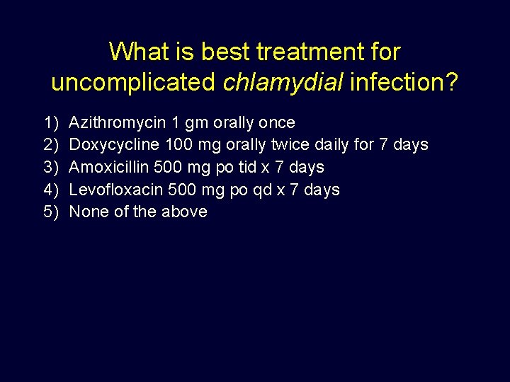 What is best treatment for uncomplicated chlamydial infection? 1) 2) 3) 4) 5) Azithromycin