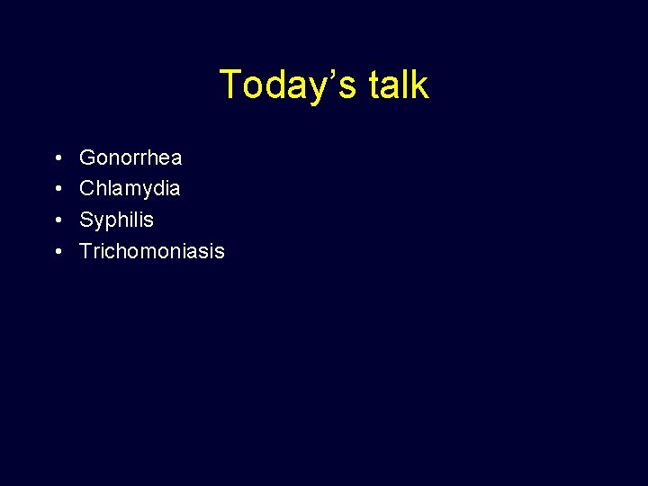 Today’s talk • • Gonorrhea Chlamydia Syphilis Trichomoniasis 