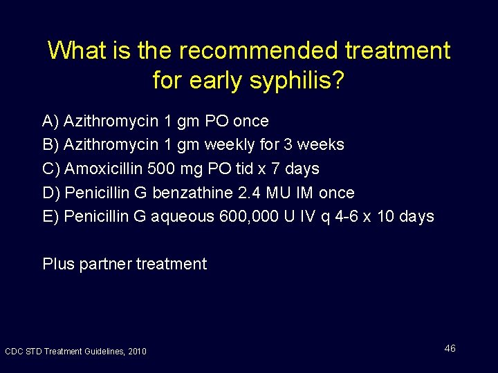 What is the recommended treatment for early syphilis? A) Azithromycin 1 gm PO once