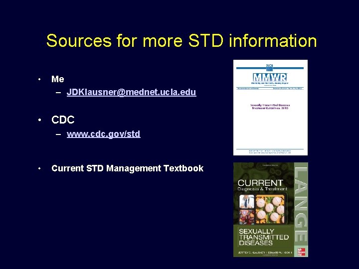 Sources for more STD information • Me – JDKlausner@mednet. ucla. edu • CDC –