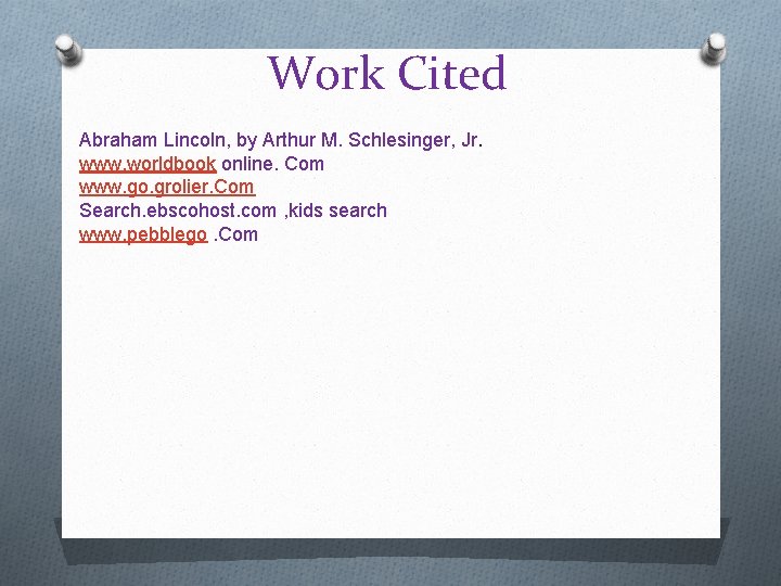 Work Cited Abraham Lincoln, by Arthur M. Schlesinger, Jr. www. worldbook online. Com www.