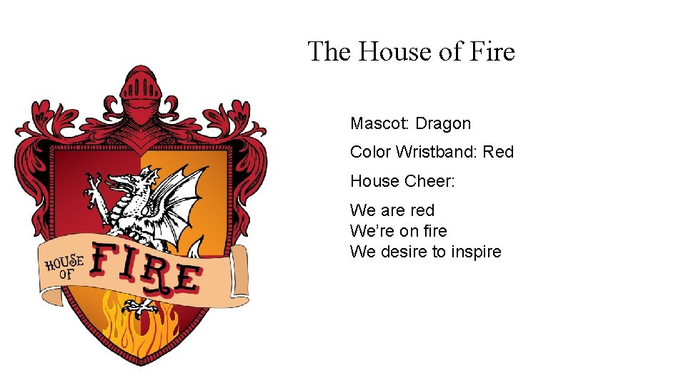 The House of Fire Mascot: Dragon Color Wristband: Red House Cheer: We are red